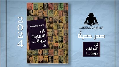 كل النهايات حزينة.. أصدارًا حديثاً عن حياة أبرز الكتاب والمبدعين في الأدب